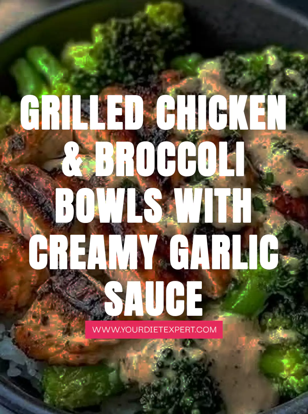 Grilled Chicken & Broccoli Bowls with Creamy Garlic Sauce