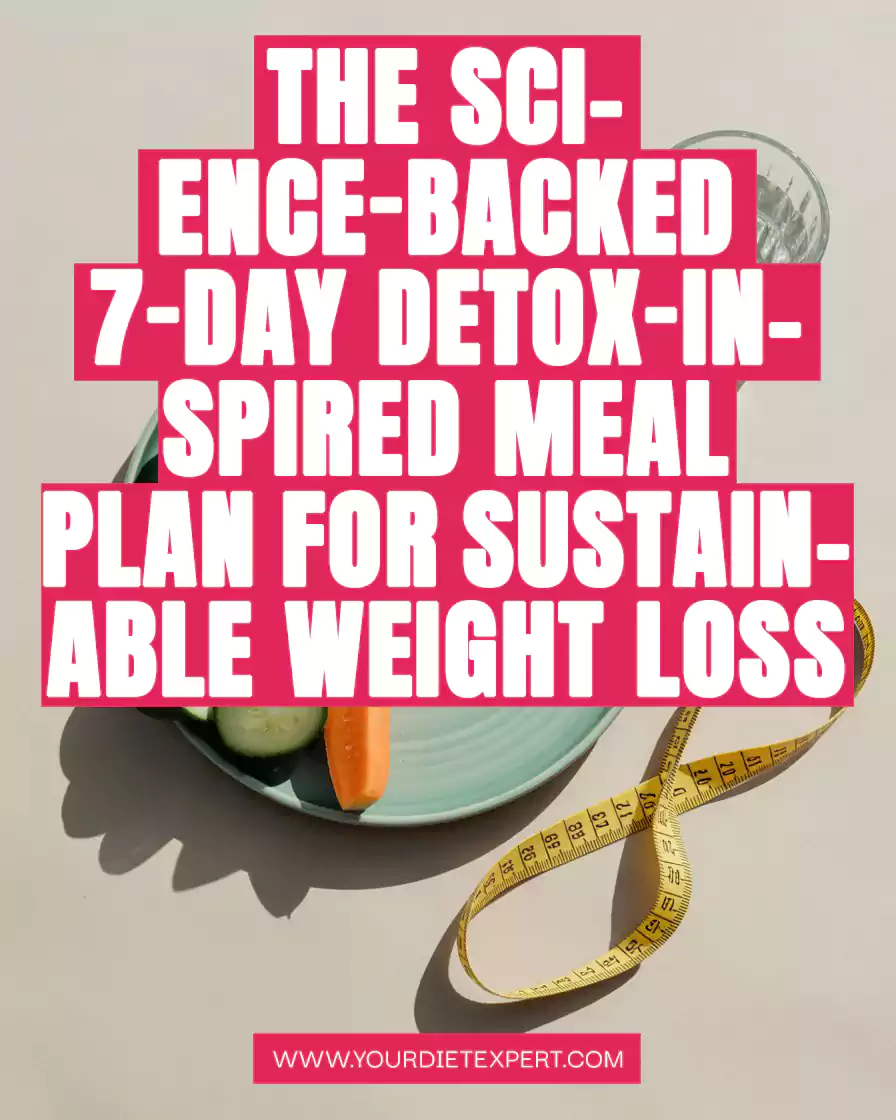 The Science-Backed 7-Day Detox-Inspired Meal Plan for Sustainable Weight Loss